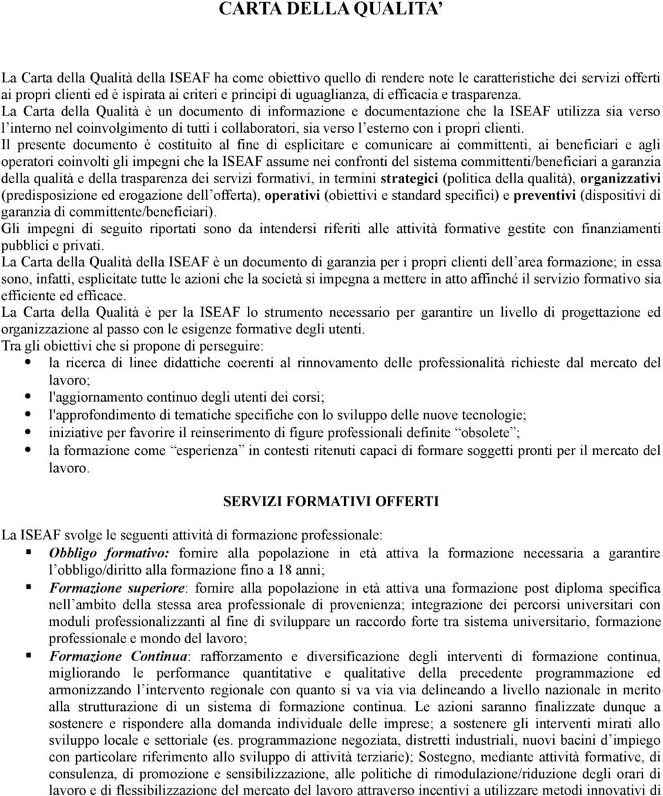 La Carta della Qualità è un documento di informazione e documentazione che la ISEAF utilizza sia verso l interno nel coinvolgimento di tutti i collaboratori, sia verso l esterno con i propri clienti.