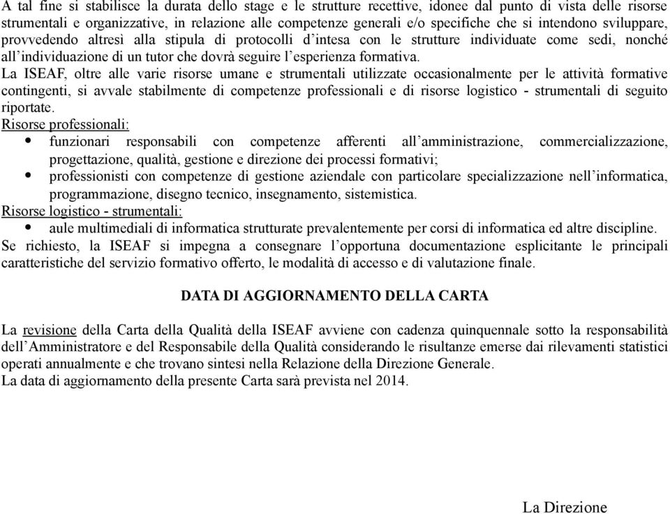 La ISEAF, oltre alle varie risorse umane e strumentali utilizzate occasionalmente per le attività formative contingenti, si avvale stabilmente di competenze professionali e di risorse logistico -