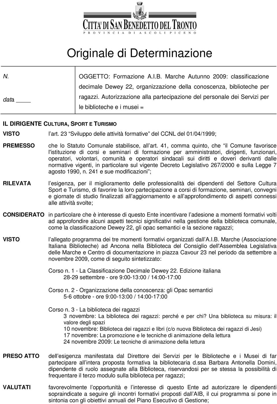 23 Sviluppo delle attività formative del CCNL del 01/04/1999; PREMESSO RILEVATA che lo Statuto Comunale stabilisce, all art.