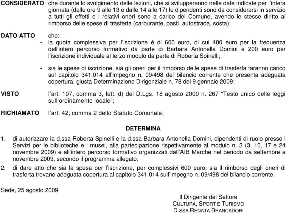 quota complessiva per l iscrizione è di 600 euro, di cui 400 euro per la frequenza dell'intero percorso formativo da parte di Barbara Antonella Domini e 200 euro per l iscrizione individuale al terzo