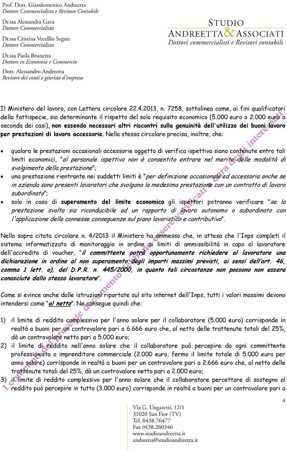 Nella stessa circolare precisa, inoltre, che: qualora le prestazioni occasionali accessorie oggetto di verifica ispettiva siano contenute entro tali limiti economici, al personale ispettivo non è