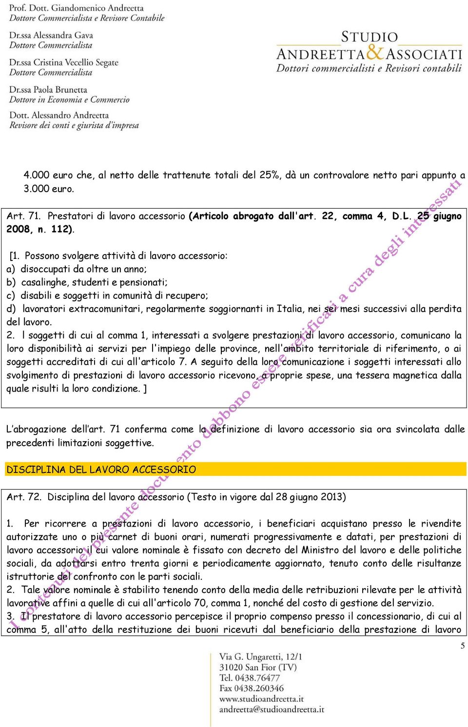 Possono svolgere attività di lavoro accessorio: a) disoccupati da oltre un anno; b) casalinghe, studenti e pensionati; c) disabili e soggetti in comunità di recupero; d) lavoratori extracomunitari,