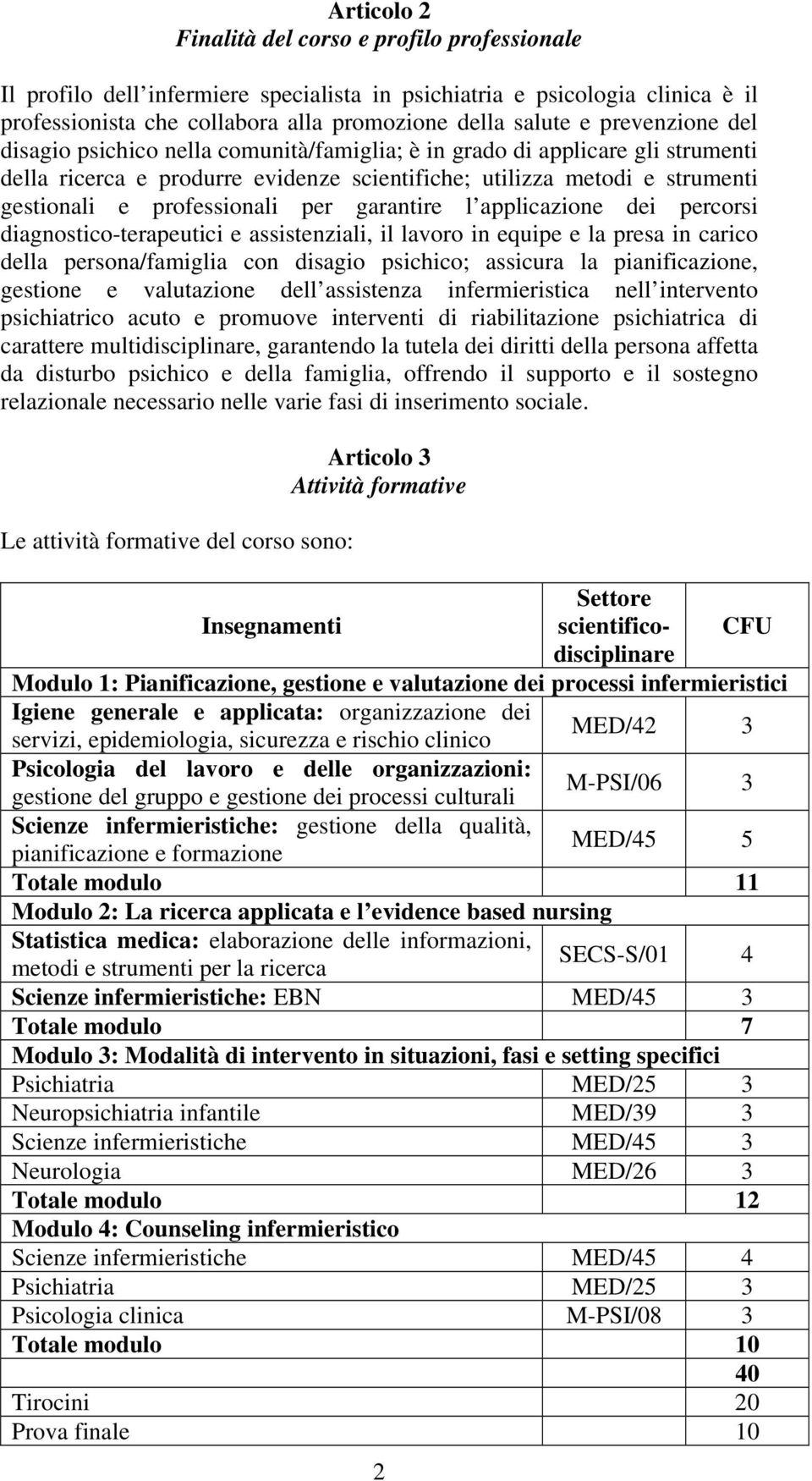 per garantire l applicazione dei percorsi diagnostico-terapeutici e assistenziali, il lavoro in equipe e la presa in carico della persona/famiglia con disagio psichico; assicura la pianificazione,