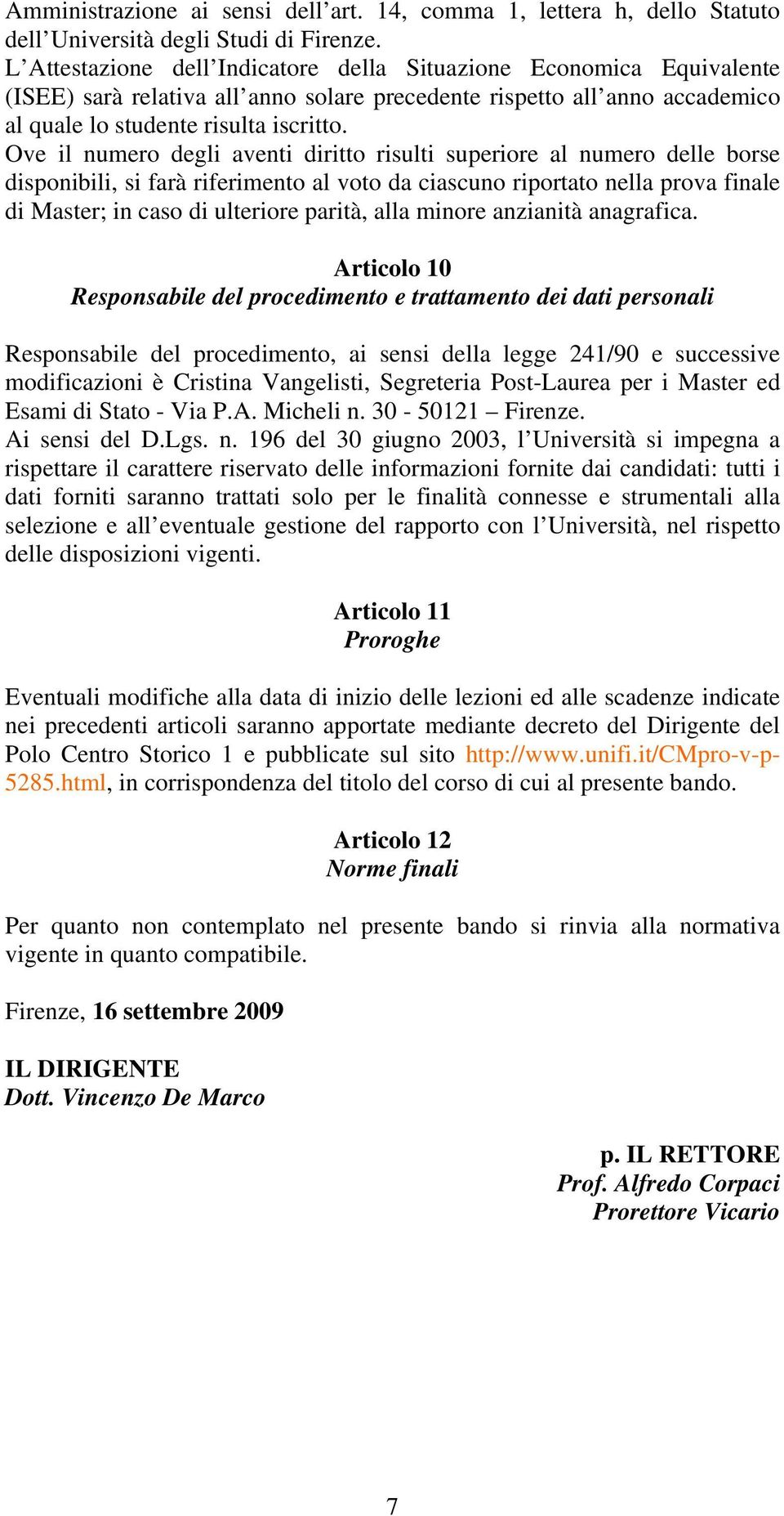 Ove il numero degli aventi diritto risulti superiore al numero delle borse disponibili, si farà riferimento al voto da ciascuno riportato nella prova finale di Master; in caso di ulteriore parità,