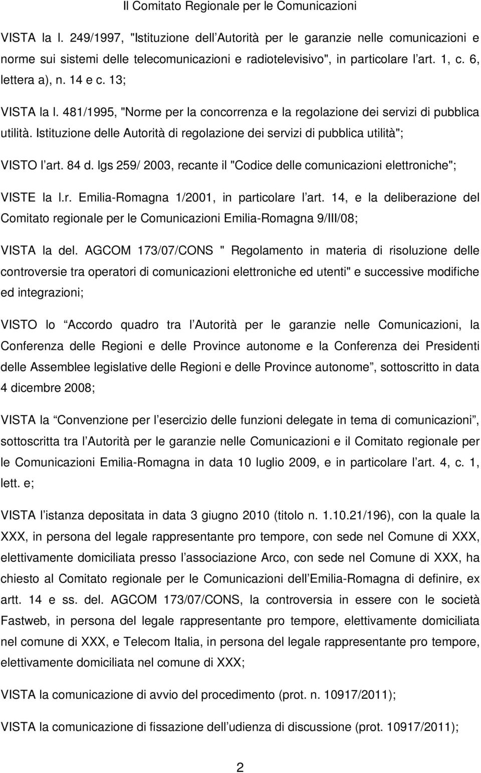 13; VISTA la l. 481/1995, "Norme per la concorrenza e la regolazione dei servizi di pubblica utilità. Istituzione delle Autorità di regolazione dei servizi di pubblica utilità"; VISTO l art. 84 d.