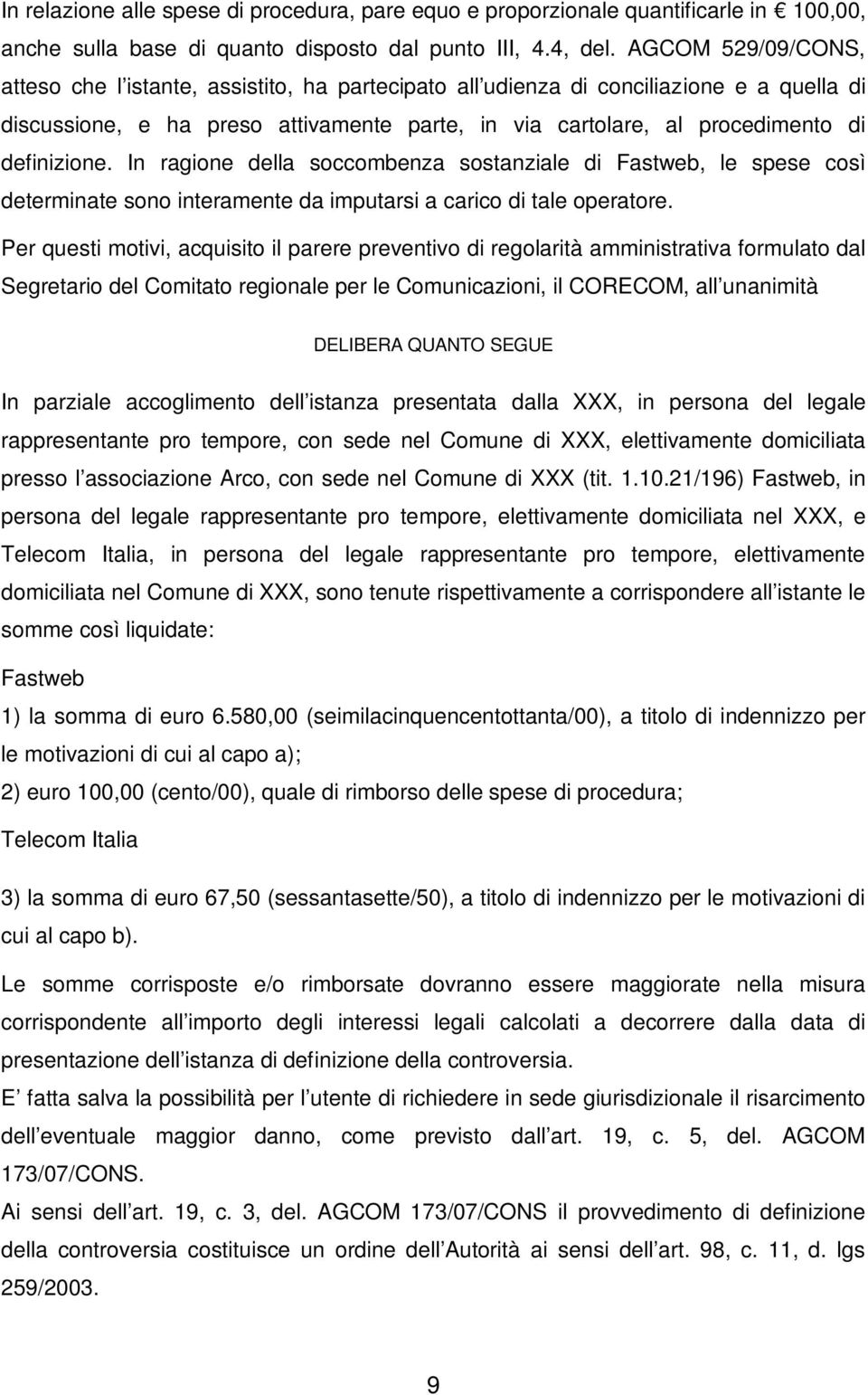 definizione. In ragione della soccombenza sostanziale di Fastweb, le spese così determinate sono interamente da imputarsi a carico di tale operatore.