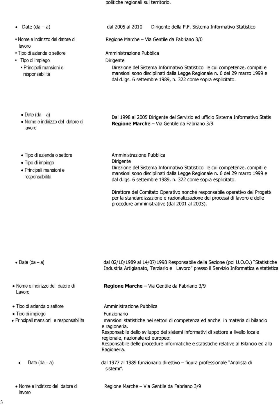 responsabilità Direzione del Sistema Informativo Statistico le cui competenze, compiti e mansioni sono disciplinati dalla Legge Regionale n. 6 del 29 marzo 1999 e dal d.lgs. 6 settembre 1989, n.