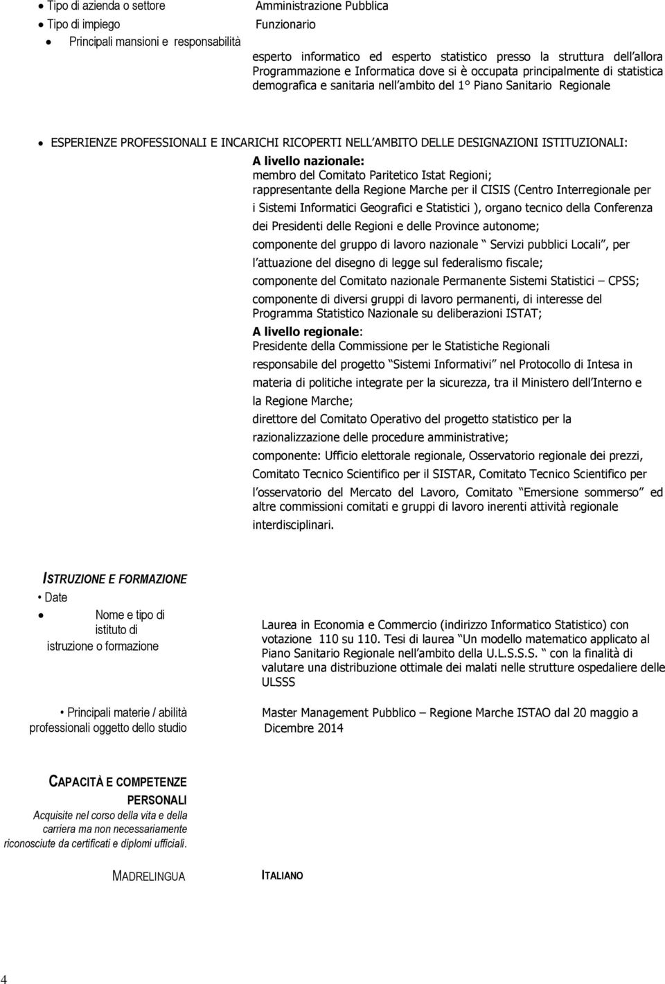 ISTITUZIONALI: A livello nazionale: membro del Comitato Paritetico Istat Regioni; rappresentante della Regione Marche per il CISIS (Centro Interregionale per i Sistemi Informatici Geografici e