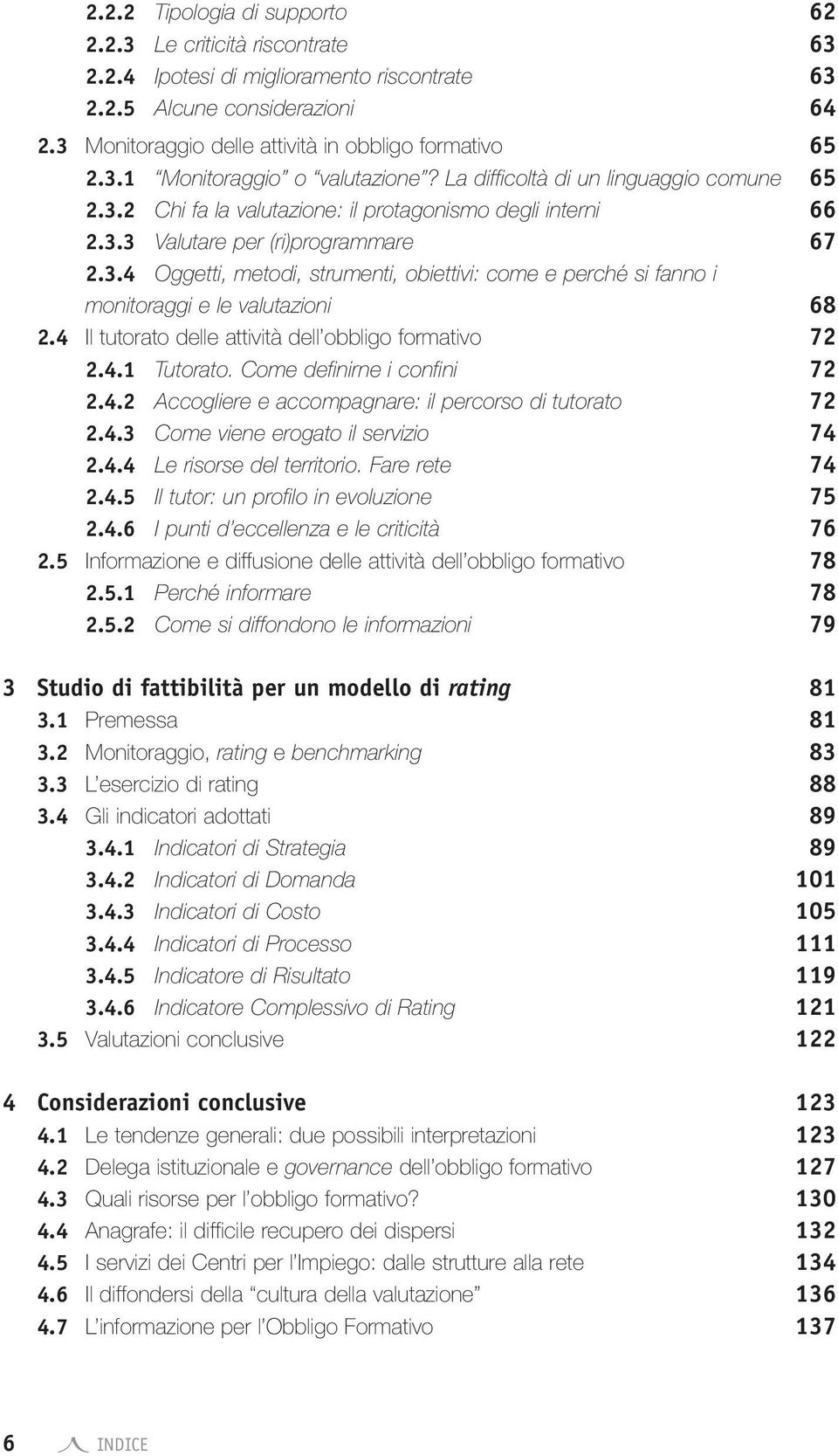 4 Il tutorato delle attività dell obbligo formativo 72 2.4.1 Tutorato. Come definirne i confini 72 2.4.2 Accogliere e accompagnare: il percorso di tutorato 72 2.4.3 Come viene erogato il servizio 74 2.