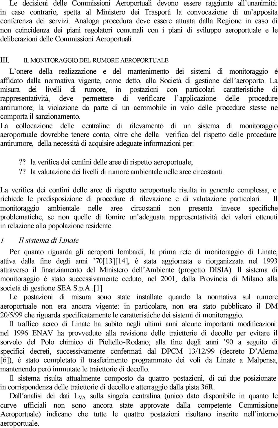 III. IL MONITORAGGIO DEL RUMORE AEROPORTUALE L onere della realizzazione e del mantenimento dei sistemi di monitoraggio è affidato dalla normativa vigente, come detto, alla Società di gestione dell