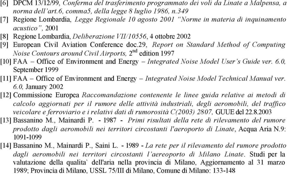 Conference doc.29, Report on Standard Method of Computing Noise Contours around Civil Airports, 2 nd edition 1997 [10] FAA Office of Environment and Energy Integrated Noise Model User s Guide ver. 6.