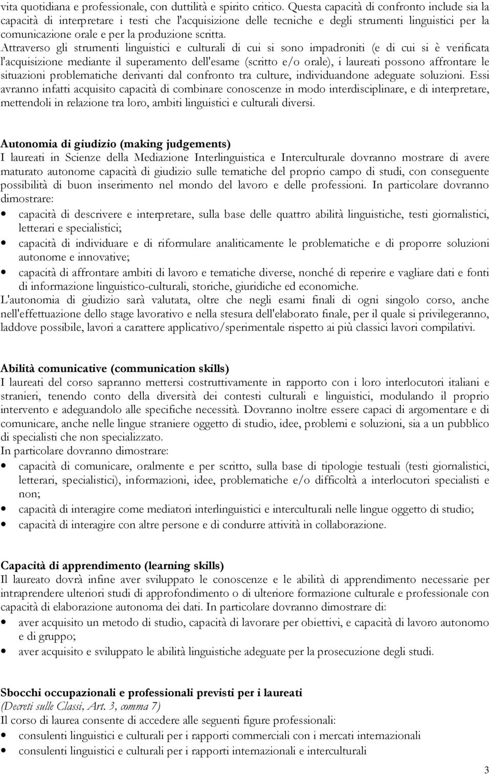 Attravrso gli strumn linguisci culturali di cui si sono impadroni ( di cui si è vrificata l'acquisizion mdiant il supramnto dll'sam (scritto /o oral), i laura possono affrontar l situazioni problmach