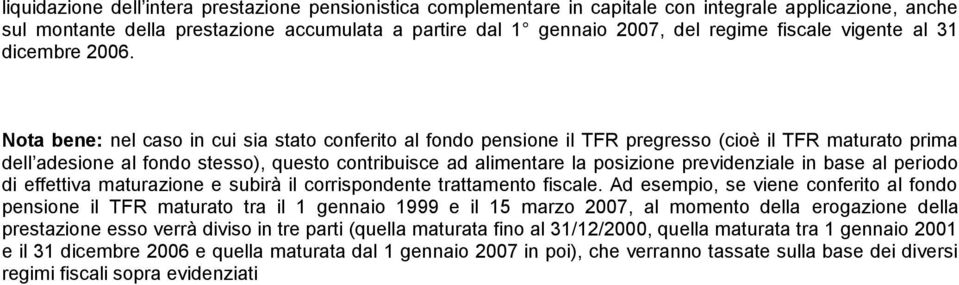 Nota bene: nel caso in cui sia stato conferito al fondo pensione il TFR pregresso (cioè il TFR maturato prima dell adesione al fondo stesso), questo contribuisce ad alimentare la posizione