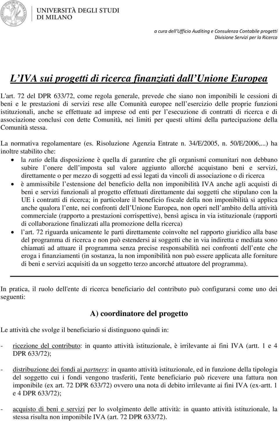 istituzionali, anche se effettuate ad imprese od enti per l esecuzione di contratti di ricerca e di associazione conclusi con dette Comunità, nei limiti per questi ultimi della partecipazione della