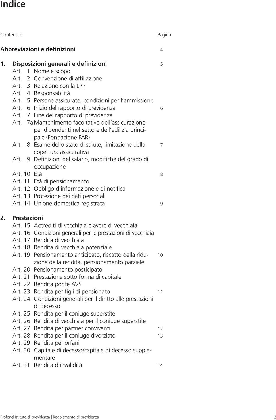 7a Mantenimento facoltativo dell assi curazione per dipendenti nel settore dell edilizia principale (Fondazione FAR) Art. 8 Esame dello stato di salute, limitazione della copertura assicurativa Art.