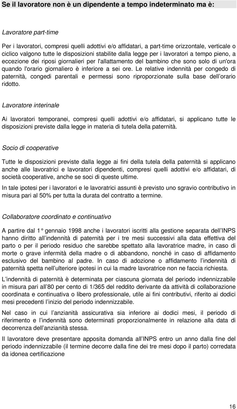 inferiore a sei ore. Le relative indennità per congedo di paternità, congedi parentali e permessi sono riproporzionate sulla base dell orario ridotto.