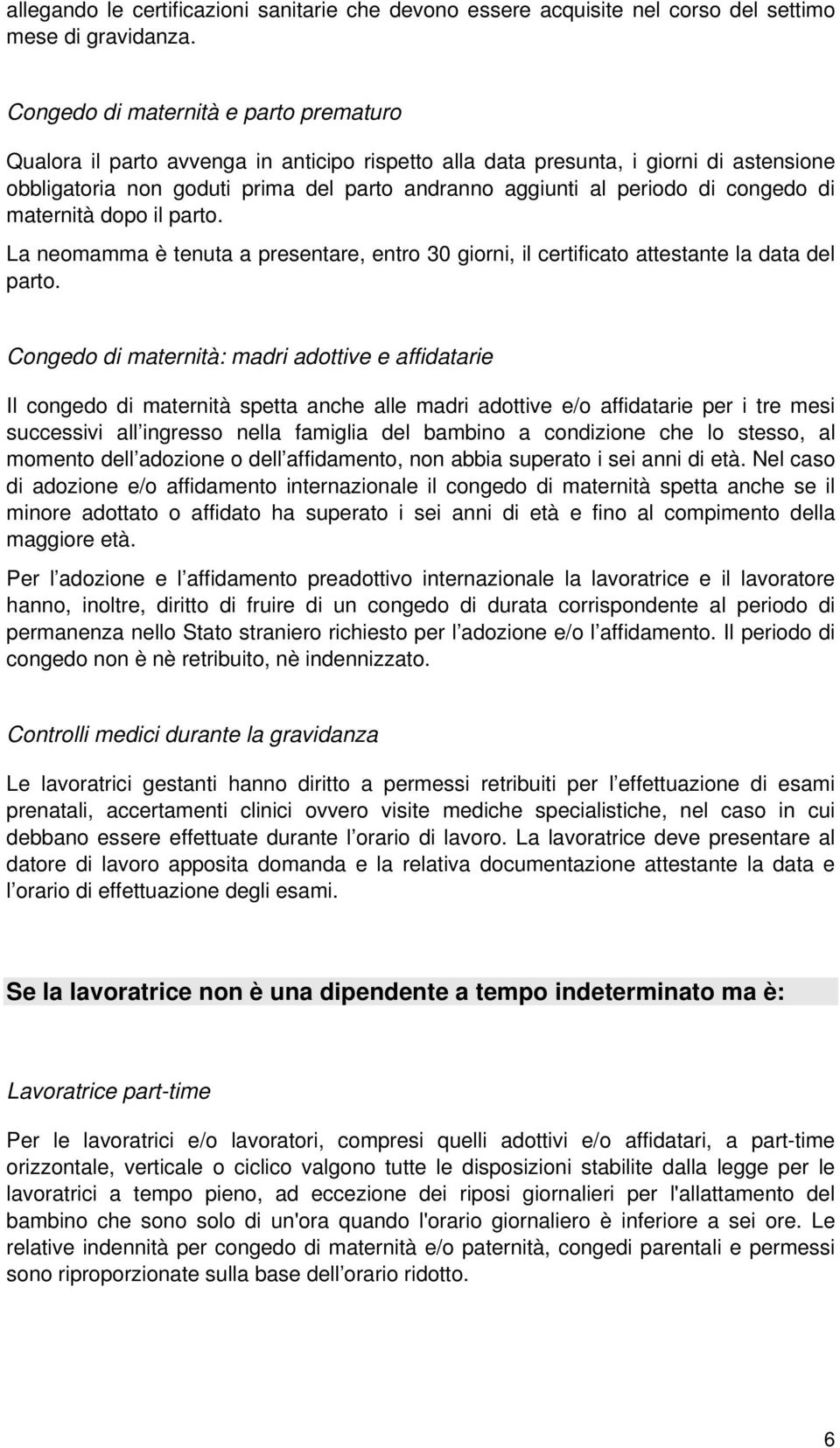 congedo di maternità dopo il parto. La neomamma è tenuta a presentare, entro 30 giorni, il certificato attestante la data del parto.