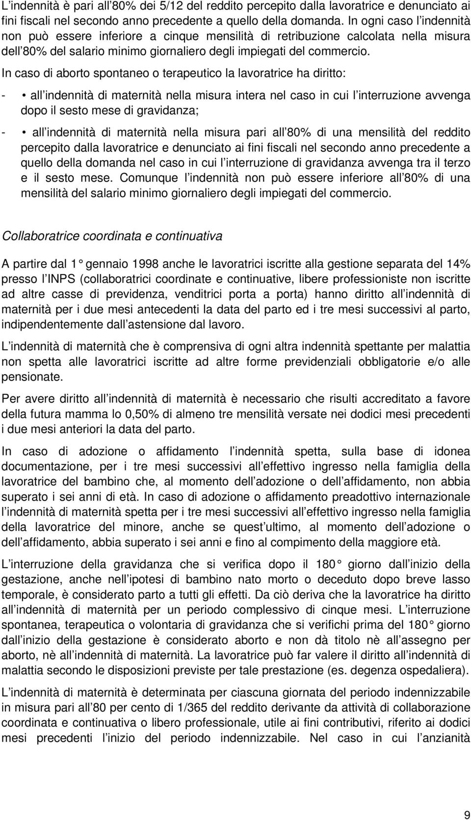 In caso di aborto spontaneo o terapeutico la lavoratrice ha diritto: - all indennità di maternità nella misura intera nel caso in cui l interruzione avvenga dopo il sesto mese di gravidanza; - all