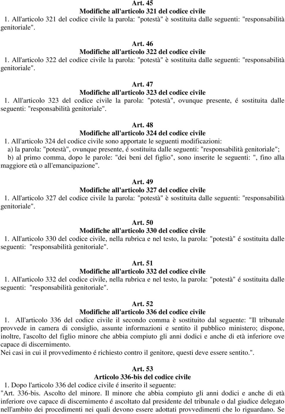 47 Modifiche all'articolo 323 del codice civile 1. All'articolo 323 del codice civile la parola: "potestà", ovunque presente, é sostituita dalle seguenti: "responsabilità genitoriale". Art.