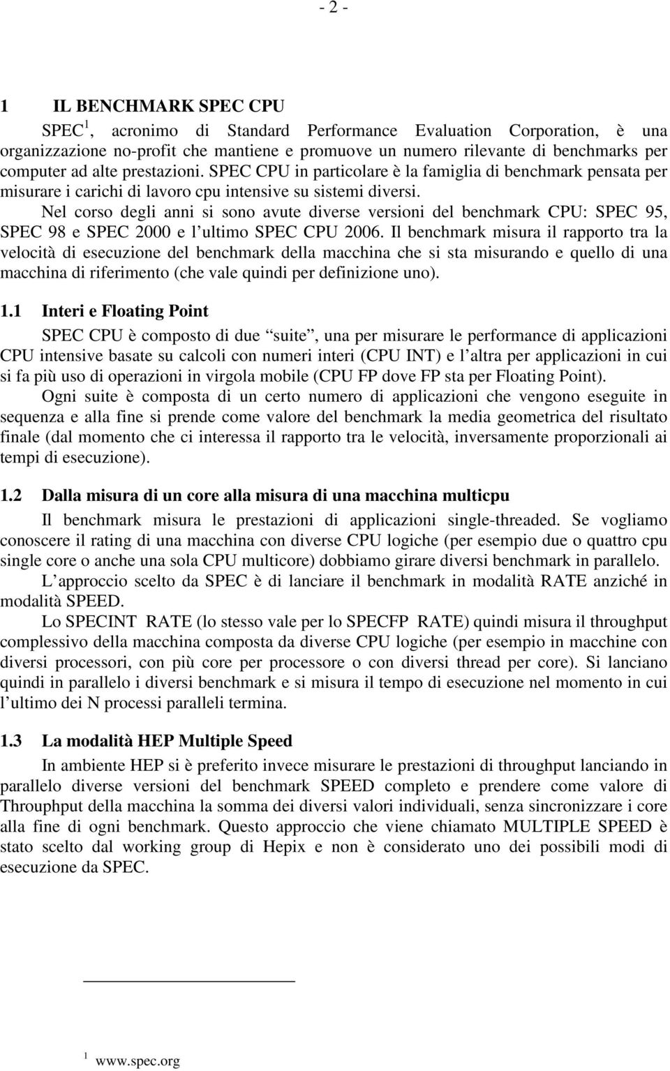 Nel corso degli anni si sono avute diverse versioni del benchmark CPU: SPEC 95, SPEC 98 e SPEC 2000 e l ultimo SPEC CPU 2006.