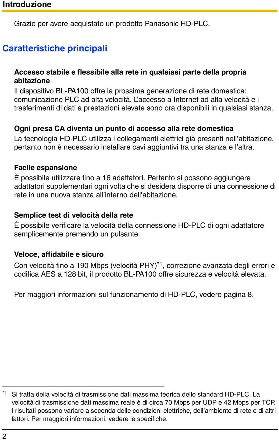 PLC ad alta velocità. L accesso a Internet ad alta velocità e i trasferimenti di dati a prestazioni elevate sono ora disponibili in qualsiasi stanza.