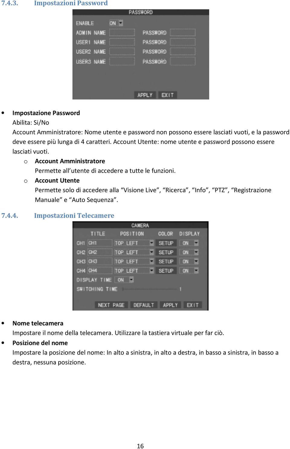 caratteri. Account Utente: nome utente e password possono essere lasciati vuoti. o Account Amministratore Permette all utente di accedere a tutte le funzioni.