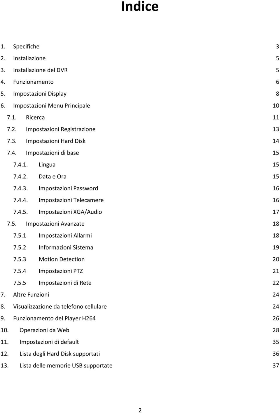 5.1 Impostazioni Allarmi 18 7.5.2 Informazioni Sistema 19 7.5.3 Motion Detection 20 7.5.4 Impostazioni PTZ 21 7.5.5 Impostazioni di Rete 22 7. Altre Funzioni 24 8.