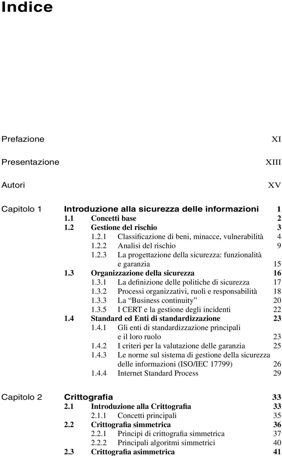 3.3 La Business continuity 20 1.3.5 I CERT e la gestione degli incidenti 22 1.4 Standard ed Enti di standardizzazione 23 1.4.1 Gli enti di standardizzazione principali e il loro ruolo 23 1.4.2 I criteri per la valutazione delle garanzia 25 1.