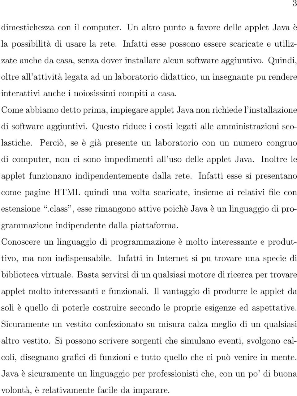 Quindi, oltre all attività legata ad un laboratorio didattico, un insegnante pu rendere interattivi anche i noiosissimi compiti a casa.