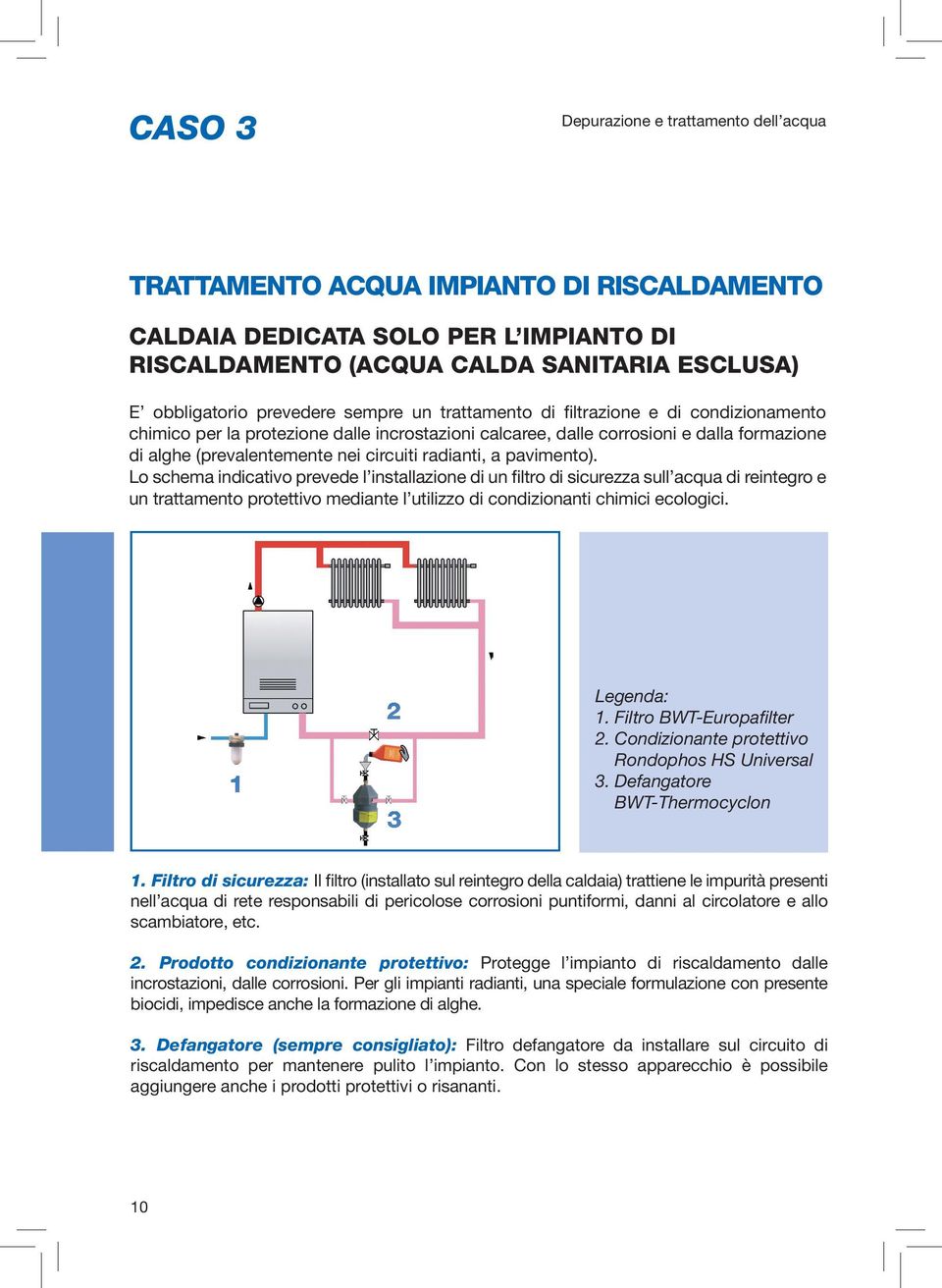 a pavimento). Lo schema indicativo prevede l installazione di un filtro di sicurezza sull acqua di reintegro e un trattamento protettivo mediante l utilizzo di condizionanti chimici ecologici.