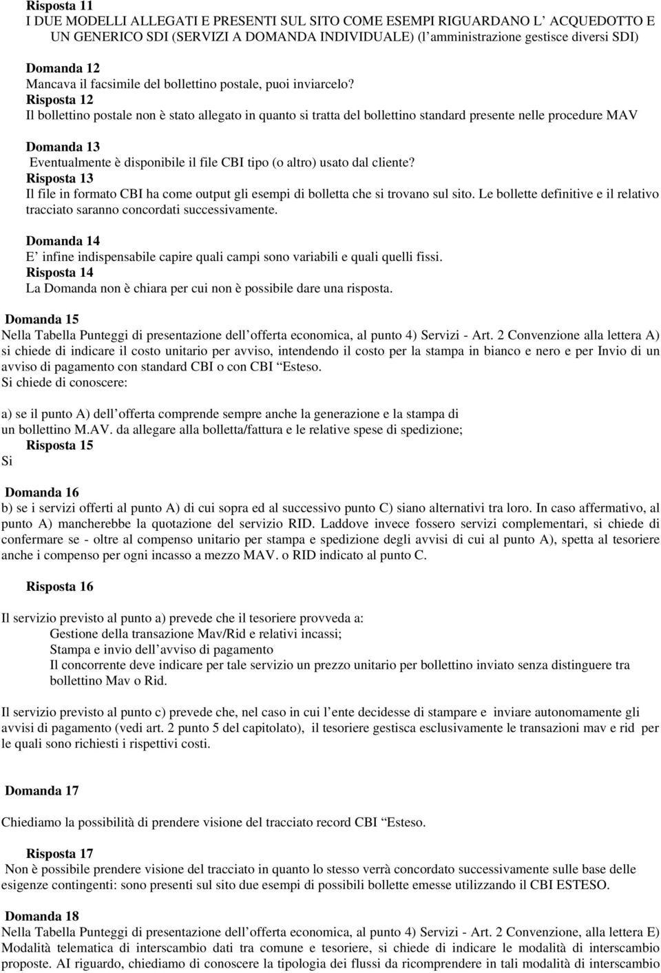 Risposta 12 Il bollettino postale non è stato allegato in quanto si tratta del bollettino standard presente nelle procedure MAV Domanda 13 Eventualmente è disponibile il file CBI tipo (o altro) usato