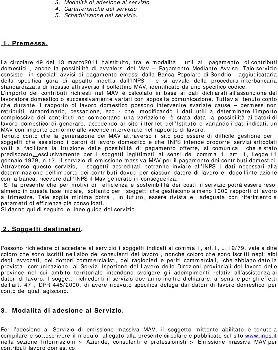 Tale servizio consiste in speciali avvisi di pagamento emessi dalla Banca Popolare di Sondrio aggiudicataria della specifica gara di appalto indetta dall INPS - e si avvale della procedura