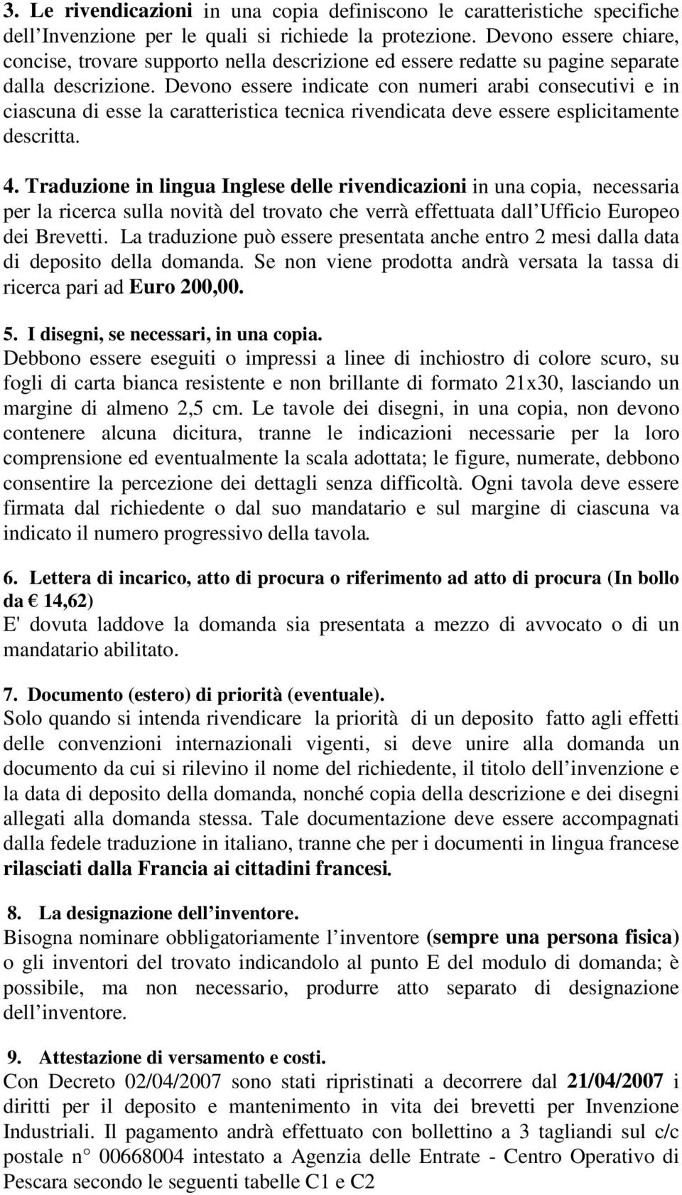 Devono essere indicate con numeri arabi consecutivi e in ciascuna di esse la caratteristica tecnica rivendicata deve essere esplicitamente descritta. 4.