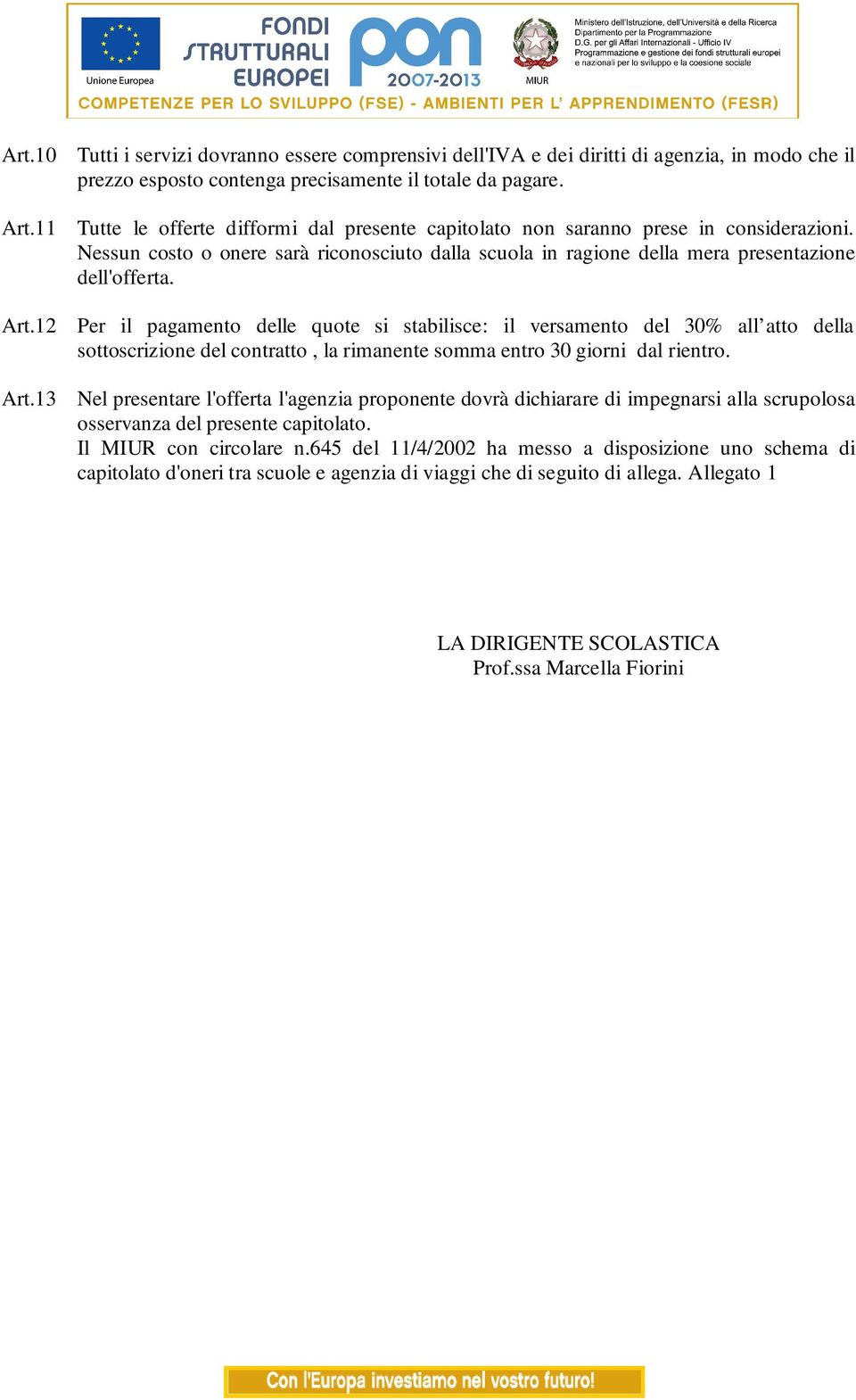 12 Art.13 Per il pagamento delle quote si stabilisce: il versamento del 30% all atto della sottoscrizione del contratto, la rimanente somma entro 30 giorni dal rientro.