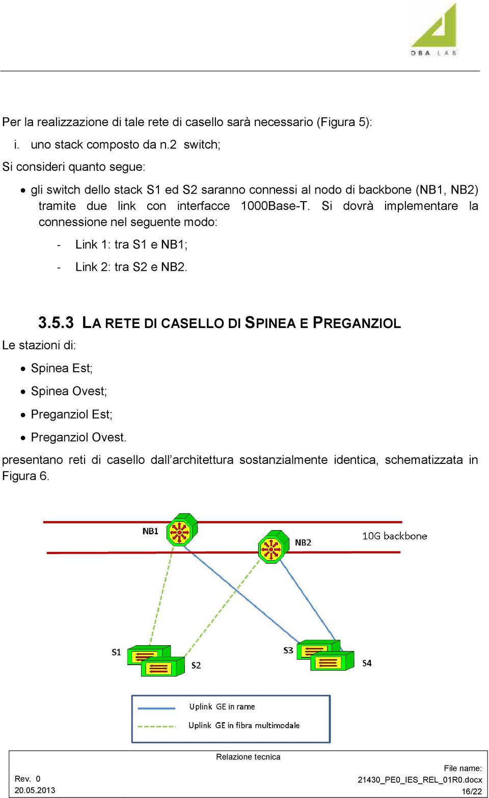 1000Base-T. Si dovrà implementare la connessione nel seguente modo: - Link 1: tra S1 e NB1; - Link 2: tra S2 e NB2. 3.5.