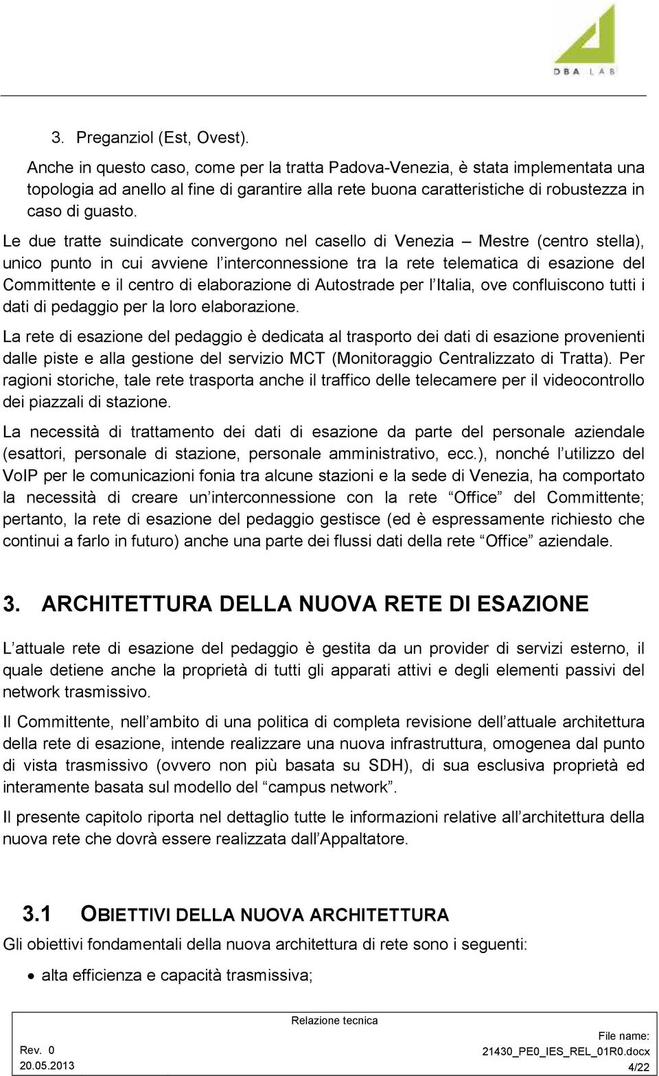 Le due tratte suindicate convergono nel casello di Venezia Mestre (centro stella), unico punto in cui avviene l interconnessione tra la rete telematica di esazione del Committente e il centro di