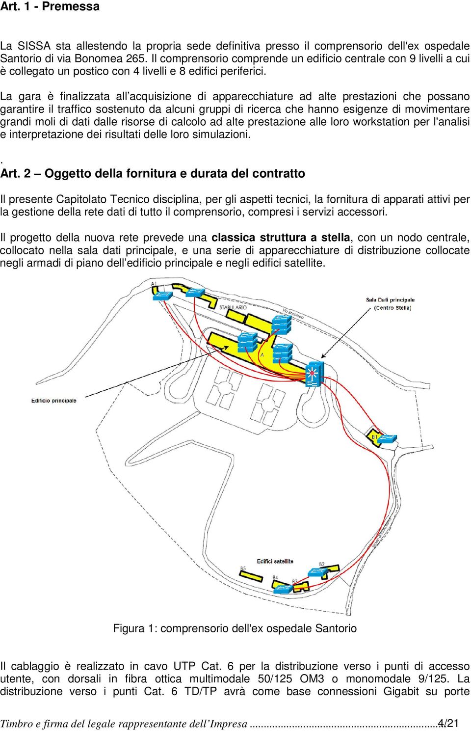 La gara è finalizzata all acquisizione di apparecchiature ad alte prestazioni che possano garantire il traffico sostenuto da alcuni gruppi di ricerca che hanno esigenze di movimentare grandi moli di