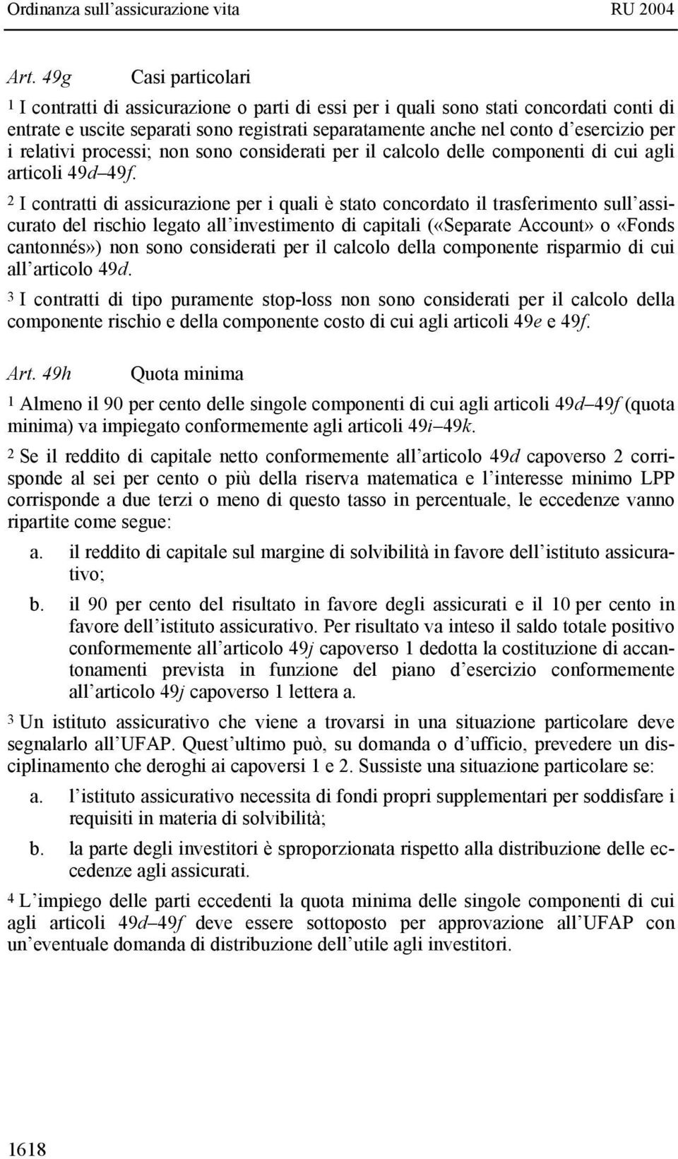 2 I contratti di assicurazione per i quali è stato concordato il trasferimento sull assicurato del rischio legato all investimento di capitali («Separate Account» o «Fonds cantonnés») non sono