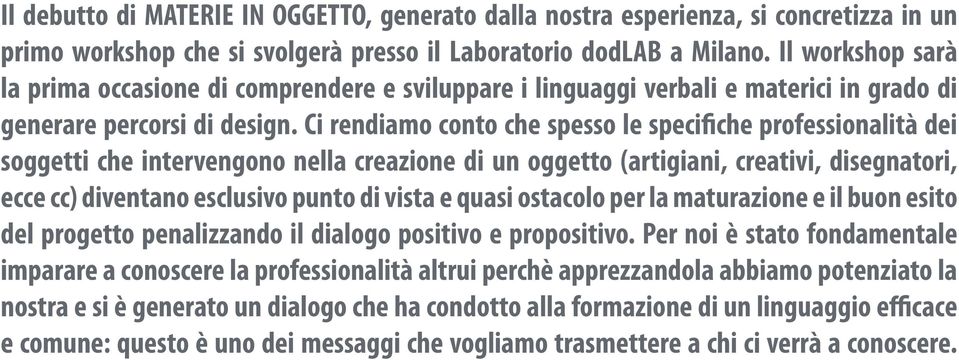 Ci rendiamo conto che spesso le specifiche professionalità dei soggetti che intervengono nella creazione di un oggetto (artigiani, creativi, disegnatori, ecce cc) diventano esclusivo punto di vista e