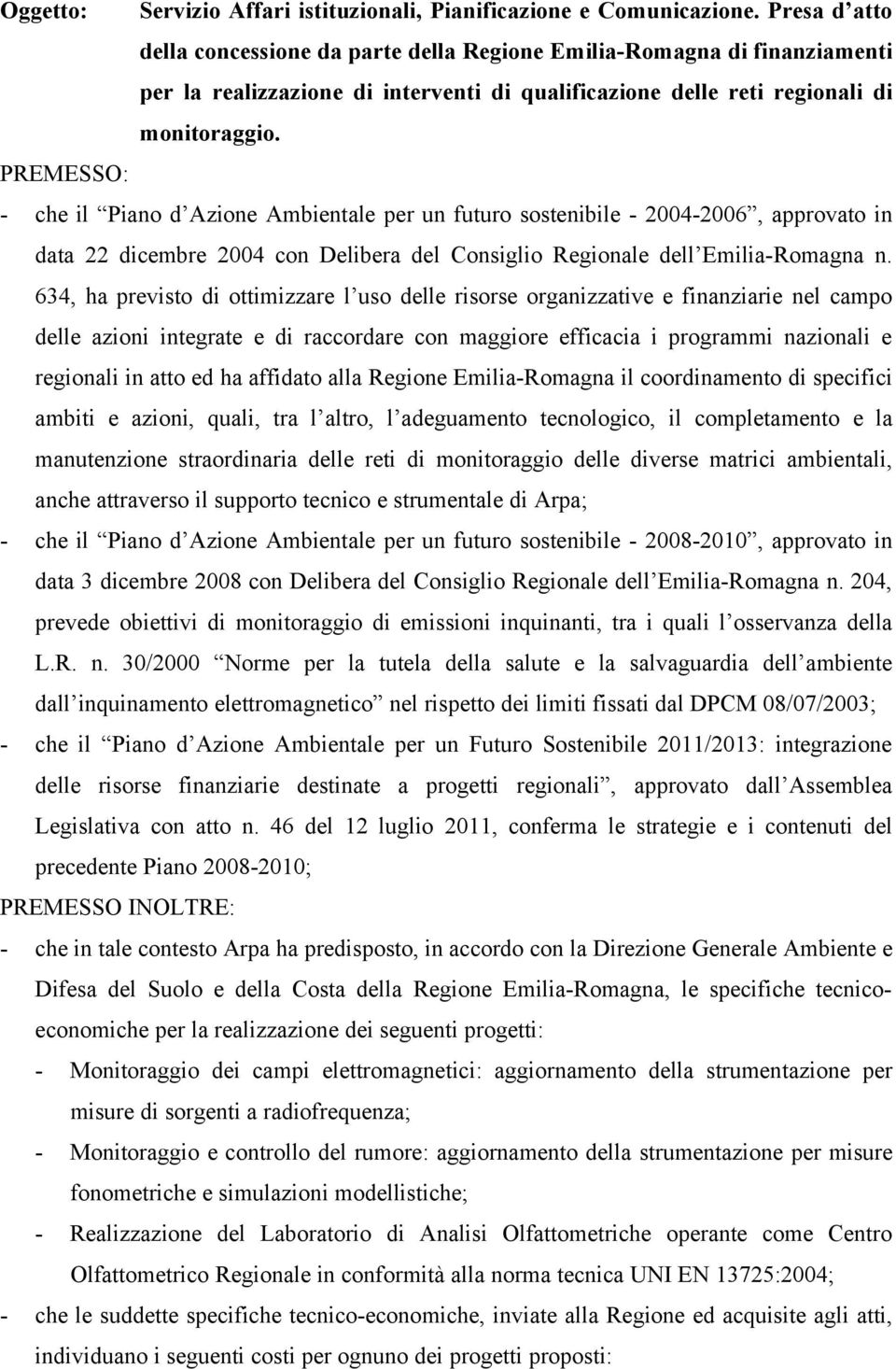 PREMESSO: - che il Piano d Azione Ambientale per un futuro sostenibile - 2004-2006, approvato in data 22 dicembre 2004 con Delibera del Consiglio Regionale dell Emilia-Romagna n.