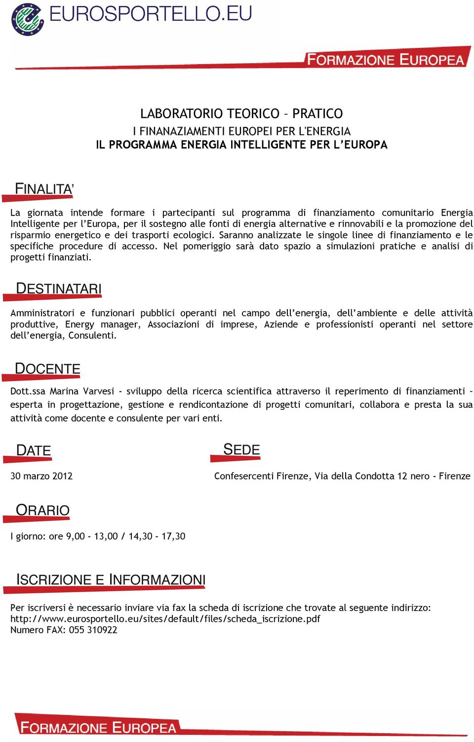 Saranno analizzate le singole linee di finanziamento e le specifiche procedure di accesso. Nel pomeriggio sarà dato spazio a simulazioni pratiche e analisi di progetti finanziati.