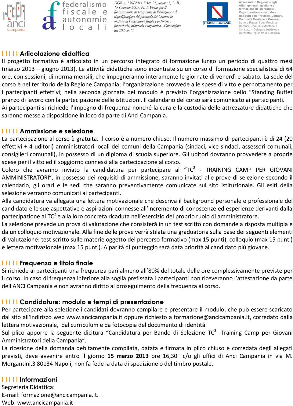 La sede del corso è nel territorio della Regione Campania; l organizzazione provvede alle spese di vitto e pernottamento per i partecipanti effettivi; nella seconda giornata del modulo è previsto l