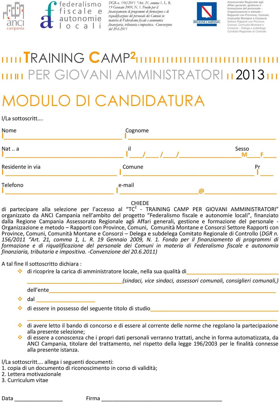 . a il Sesso I I / / / M F Residente in via Comune Pr I I I Telefono e mail I I @ CHIEDE di partecipare alla selezione per l accesso al TC 2 - TRAINING CAMP PER GIOVANI AMMINISTRATORI organizzato da