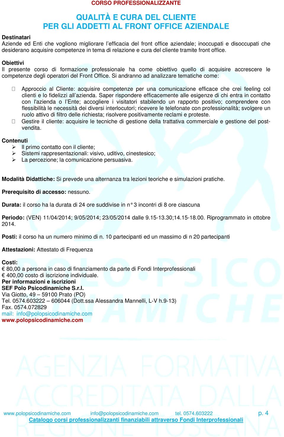 Il presente corso di formazione professionale ha come obiettivo quello di acquisire accrescere le competenze degli operatori del Front Office.