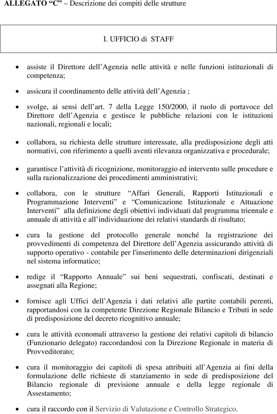 7 della Legge 150/2000, il ruolo di portavoce del Direttore dell Agenzia e gestisce le pubbliche relazioni con le istituzioni nazionali, regionali e locali; collabora, su richiesta delle strutture