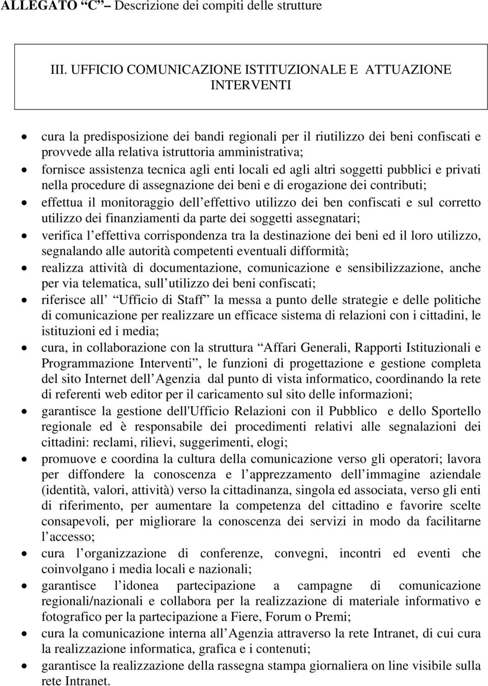 fornisce assistenza tecnica agli enti locali ed agli altri soggetti pubblici e privati nella procedure di assegnazione dei beni e di erogazione dei contributi; effettua il monitoraggio dell effettivo