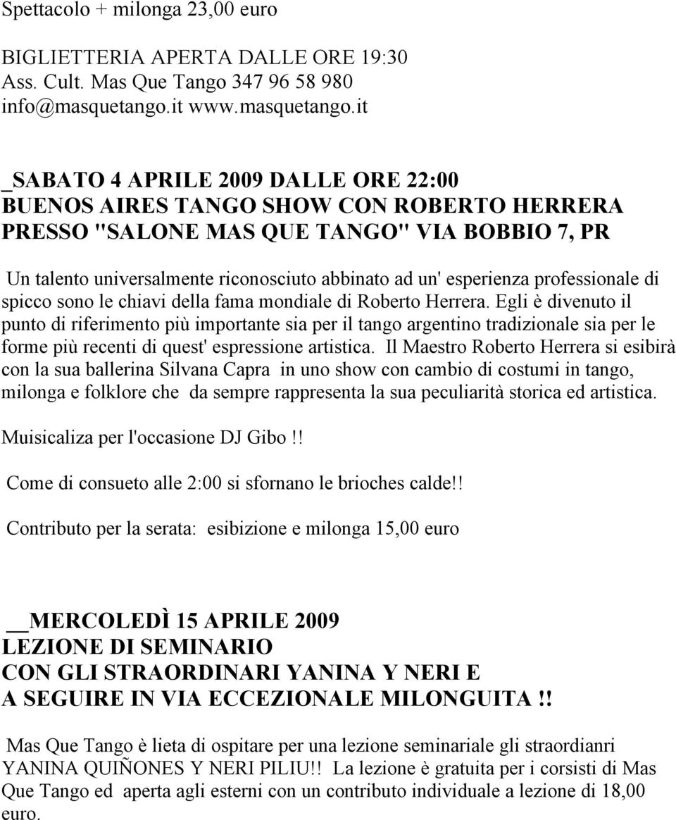 it _SABATO 4 APRILE 2009 DALLE ORE 22:00 BUENOS AIRES TANGO SHOW CON ROBERTO HERRERA PRESSO "SALONE MAS QUE TANGO" VIA BOBBIO 7, PR Un talento universalmente riconosciuto abbinato ad un' esperienza