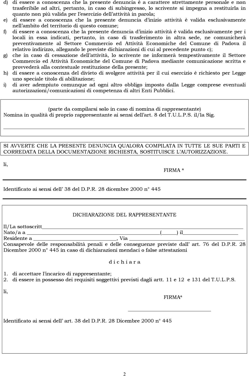 essere a conoscenza che la presente denuncia d inizio attività è valida esclusivamente per i locali in essa indicati, pertanto, in caso di trasferimento in altra sede, ne comunicherà preventivamente