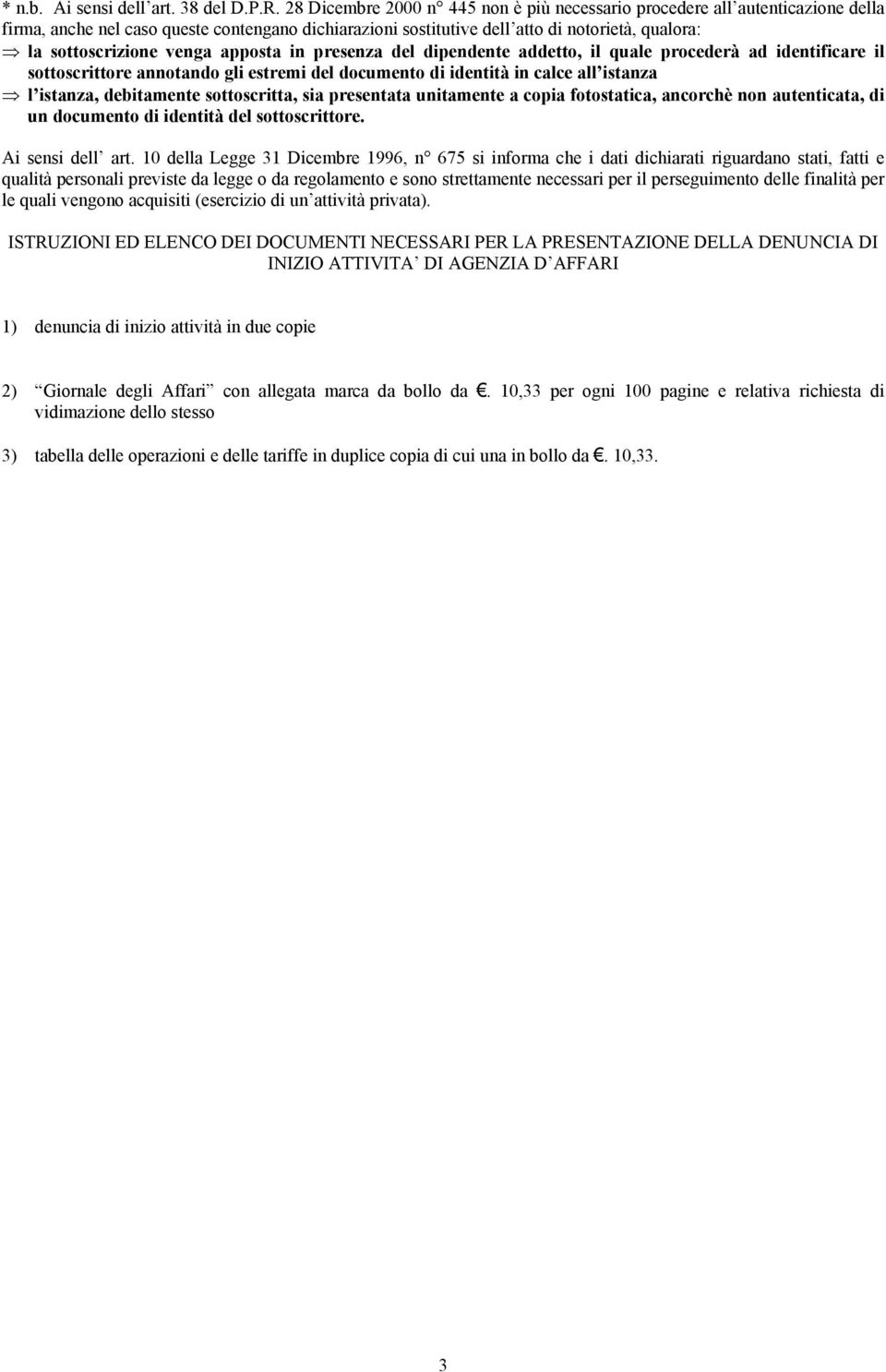 venga apposta in presenza del dipendente addetto, il quale procederà ad identificare il sottoscrittore annotando gli estremi del documento di identità in calce all istanza l istanza, debitamente