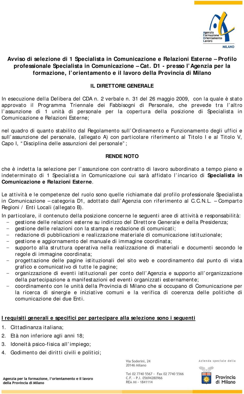 31 del 26 maggio 2009, con la quale è stato approvato il Programma Triennale dei Fabbisogni di Personale, che prevede tra l altro l assunzione di 1 unità di personale per la copertura della posizione